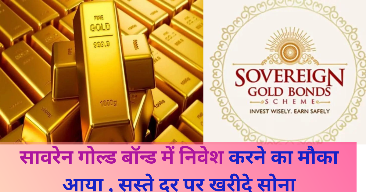 Sovereign Gold Bond Scheme:सावरेन गोल्ड बॉन्ड में निवेश करने का मौका आया